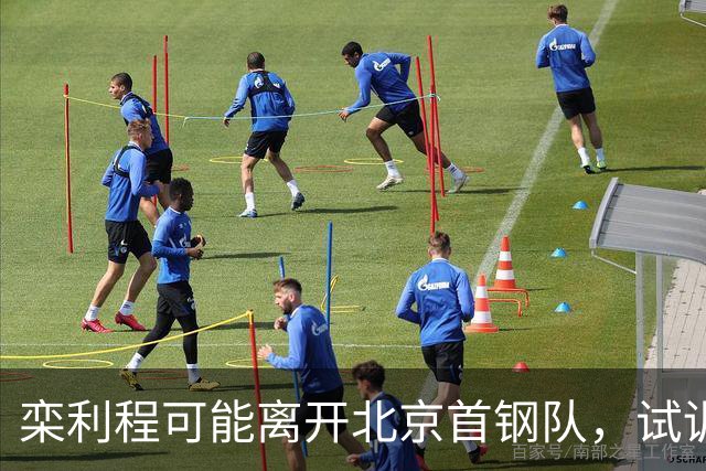栾利程可能离开北京首钢队，试训宁波队未达成签约